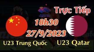 Soi kèo trực tiếp U23 Trung Quốc vs U23 Qatar - 18h30 Ngày 27/9/2023 - ASIAD 2023