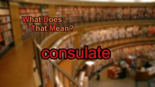 What does consulate mean?