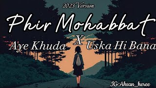 Phir Mohabbat x Aye Khuda x Uska Hi Bana | Emraan Hashmi | Latest Hindi Cover 2023 |Ahsan Khan Music