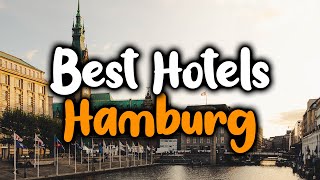 Best Hotels in Hamburg - For Families, Couples, Work Trips, Luxury & Budget