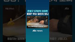 은평구 아파트 한 채가 6700억?…무슨 일인지 보니 #JTBC #Shorts