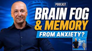 Brain Fog and Short Term Memory in Anxiety Explained | The Anxiety Guy Podcast