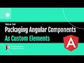 Packaging Angular Components as Custom Elements!
