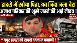 Jaipur Truck Accident Updates: जिंदा जला बेटा, परिवार की भूखे मरने की नौबत!। Bus burn Tanker Blast