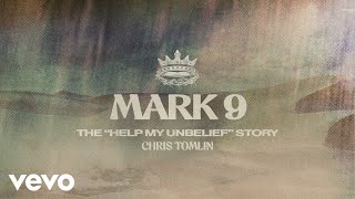 Chris Tomlin - Mark 9 - Help My Unbelief (Story Behind The Song)