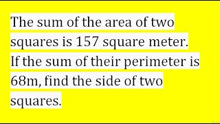 The sum of the area of two squares is 157sqm. If the sum of their perimeter is 68m,find the side of