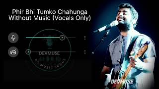Phir Bhi Tumko Chahunga Full Song Without Music (Vocals Only) | Arijit Singh | Devmuse