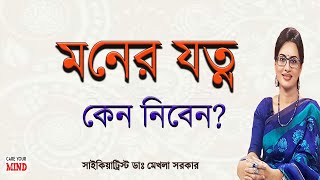 মনের যত্ন কেন নেয়া জরুরী /Mental Health Care in Bangla by Dr Mekhala Sarkar