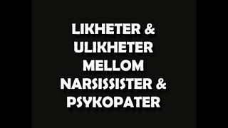 1. Likheter/ulikheter mellom psykopater \u0026 narsissister