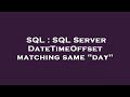SQL : SQL Server DateTimeOffset matching same 