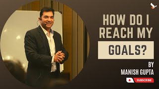 How do I reach my goals? Happy Minds by Manish Gupta