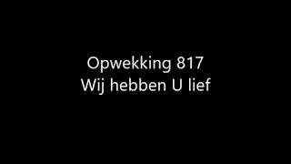 Opwekking 817 - Wij hebben U lief met tekst