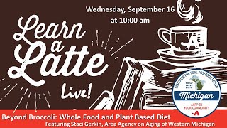 Learn a Latte: Beyond Broccoli - Whole Foods and Plant Based Diets