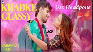 khadke glassy (3D Song)-Jabariya jodi | Sidharth, Pariniti chipra