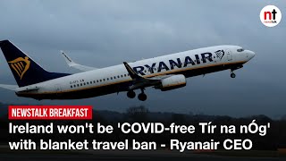 Ireland won't be 'COVID-free Tír na nÓg' with blanket travel ban - Ryanair CEO