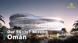 Our 5G+IoT Trip to Oman, our Privilege to Contribute for Omantel