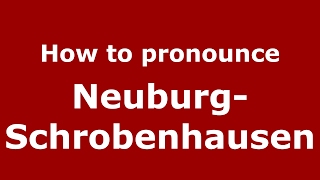 How to pronounce Neuburg-Schrobenhausen (Germany/German) - PronounceNames.com