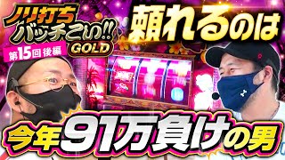 【チバリヨでヤルヲがやりたい放題！バッチ壊れる!?】ノリ打ちバッチこい!!GOLD 第15回 後編《松本バッチ・ヤルヲ・鬼Dイッチー》チバリヨ-30・Pトキオブラック4500［パチスロ・スロット］