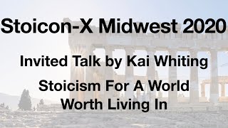 Stoicism For A World Worth Living In | Kai Whiting | Stoicon X Midwest 2020