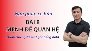 Ngữ pháp cơ bản – Bài 8 – Mệnh đề quan hệ  – Dành cho người mất gốc tiếng Anh