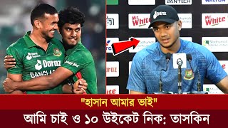 হাসান আমার ভাই,, আমি চাই ও সবসময় ১০ উইকেট করে নিক: তাসকিন।