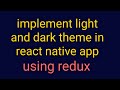 how to implement light and dark theme in react native app using redux. redux simple tutorial.