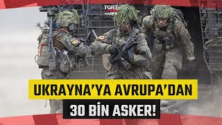 Ukrayna'ya Avrupa''dan 30 Bin Asker! Avrupa, Ukrayna'ya Asker Planıyla Trump'ın Kapısını Çalacak!