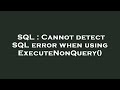SQL : Cannot detect SQL error when using ExecuteNonQuery()
