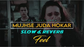 Mujhse Juda Hokar [ SLOW & REVERB ] | The LOFI Song 2023 | Singer-Mohd Suhail