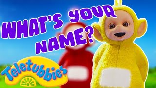 Whats Your Name? | Toddler Learning | Learn with Teletubbies