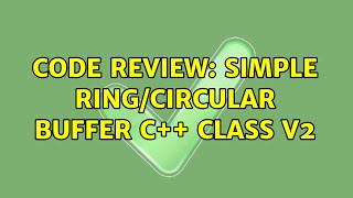 Code Review: Simple ring/circular buffer c++ class V2 (2 Solutions!!)