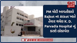 PM મોદી આવતીકાલે Rajkot ના Atkot ખાતે તૈયાર થયેલ K. D. Parvadia Hospital નું કરશે લોકાર્પણ