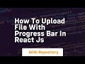 How to upload file with progress bar in react js