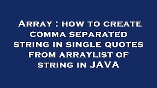 Array : how to create comma separated string in single quotes from arraylist of string in JAVA