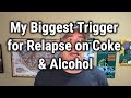 My Biggest Trigger for Relapse on Coke & Alcohol