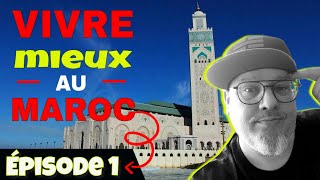 Vivre mieux au Maroc Ep1 : Voyager et s'installer au Maroc comment faire ?