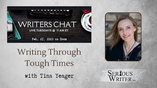 Writers Chat ~ Writing Through Tough Times with Tina Yeager