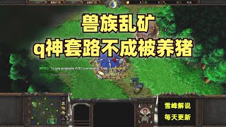 「fqq集锦45」兽族乱矿，q神套路不成被养猪-魔兽争霸fqq视频