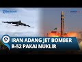 APES! Jet Bomber B-52 Bukanya Bantu Israel Malah Buat PETAKA, Iran Justru Siap Luncurkan Bom Nuklir