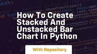 How to create stacked and unstacked bar chart in python