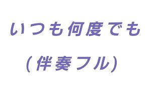 【いつも何度でも：木村弓】(伴奏フル)