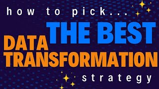 How to pick the best Data transformation strategy