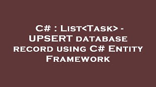 C# : List Task - UPSERT database record using C# Entity Framework