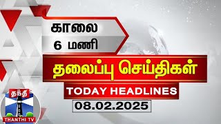 காலை 6 மணி தலைப்புச் செய்திகள் (08-02-2025) | 6 AM Headlines | Thanthi TV | Today Headlines