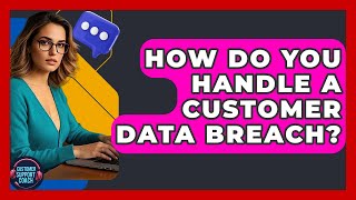 How Do You Handle A Customer Data Breach? - Customer Support Coach