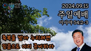 (자막) 이사야 54:2~3 , "축복을 받아 누리려면 믿음으로 미리 준비하라", 24/09/15/주일