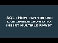 SQL : How can you use last_insert_rowid to insert multiple rows?