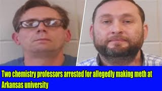 U.S. NEWS || Two chemistry professors arrested for allegedly making meth at Arkansas university