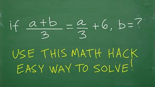 If (a + b)/3 = a/3 + 6, then b =? Many don’t know this MATH HACK to approach this problem!