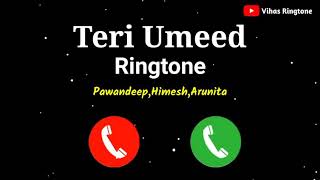Terii Umeed Ringtone |Teri Umeed Song Himesh Reshamiya pawandeep Rajan Aunita kanjilal Song Ringtone